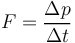 F = \frac{\Delta p}{\Delta t}