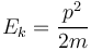 E_k = \frac{p^2}{2m}