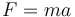 F = ma^\