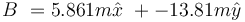 B\ = 5.861 m\hat{x}\ + -13.81 m\hat{y}