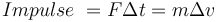 Impulse\ = F\Delta t = m\Delta v