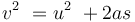 v^2\ = u^2\ + 2as