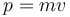 p = mv^\